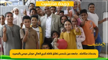 بخدمات متكاملة.. جامعة عين شمس تطلق قافلة كبرى لأهالي حوش عيسى بالبحيرة. 1